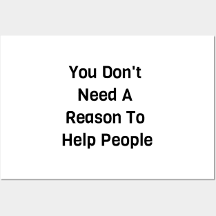 You Don't Need A Reason To Help People Posters and Art